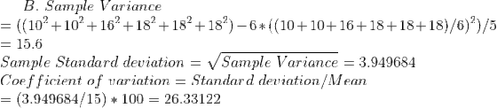 B. Sample Variance = ((102-102 +162 +182 +182 +182)-6*((10-10-16+18418418)/6)2)/5 = 15.6 Sample Standard dev 3.949684 Coeffic
