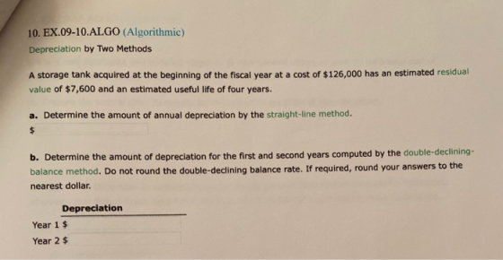 10. EX.09-10.ALGO (Algorithmic) Depreciation by Two Methods A storage tank acquired at the beginning of the fiscal year at a