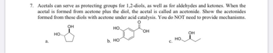 7. Acetals can serve as protecting groups for 1,2-diols, as well as for aldehydes and ketones. When the acetal is formed from