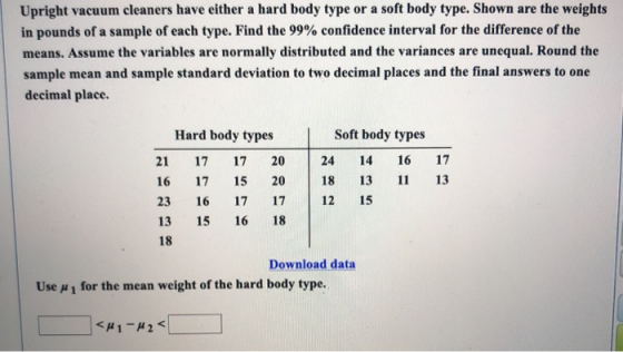 Upright vacuum cleaners have either a hard body type or a soft body type. Shown are the weights in pounds of a sample of each