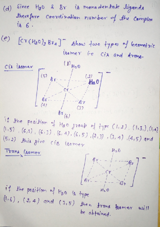 (d) since H₂O & Br is monodentate ligands! therefore Coordination number of the complex is 6. (e) [er (HO), Br 4]- show two t