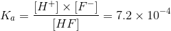 K_a=\frac{[H^+] \times [ F^- ]}{[HF]}=7.2 \times 10^{-4}