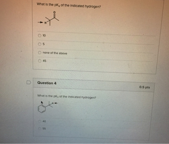 What is the pk, of the indicated hydrogen? 10 05 none of the above 45 Question 4 0.5 pts What is the pk, of the indicated hyd