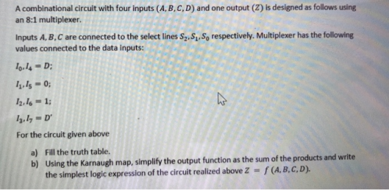 A combinational circuit with four inputs (A,B,C,D) and one output (Z) is designed as follows using an 8:1 multiplexer. Inputs