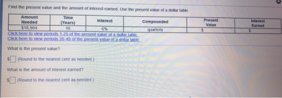 Find the present value and the amount of interest earned. Use the present value of a dollar table. Present Value Amount Time