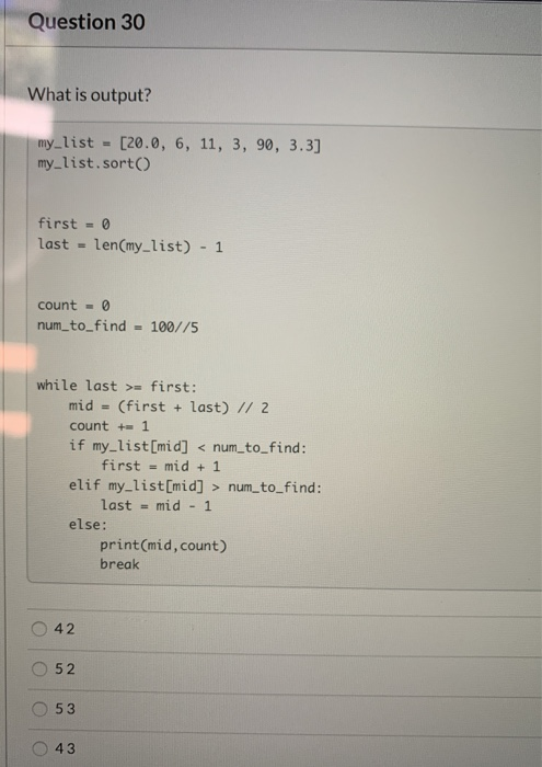 Question 30 What is output? my_list = [20.0, 6, 11, 3, 90, 3.3] my_list.sort first = 0 last - len(my_list) - 1 count = 0 num_