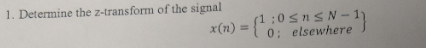 1. Determine the z-transform of the signal x(n)s {100 elsewhere 1} x(n)=( 0; elsewhere