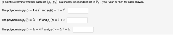 1 point) Determine whether each set Pi.P2 is a linearly independent set in P3s. Type yes or no for each answer. The polynom