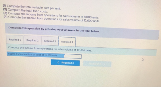 (1) Compute the total variable cost per unit. (2) Compute the total fixed costs. (3) Compute the income from operations for s