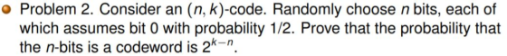 o Problem 2. Consider an (n, k)-code. Randomly choose n bits, each of which assumes bit 0 with probability 1/2. Prove that th