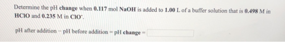 Determine the pH change when 0.117 mol NaOH is added to 1.00 L of a buffer solution that is 0.498 M in HCIO and 0.235 M in CI