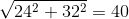 \sqrt{24^{2}+32^{2}}=40