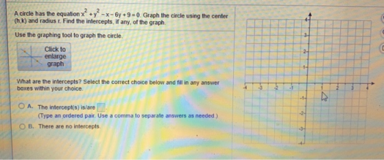 A circle has the equation x + y -X-6y + 9 = 0. Graph the circle using the center (h.k) and radius r. Find the intercepts, if