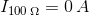 I_{100\,\Omega}=0\,A