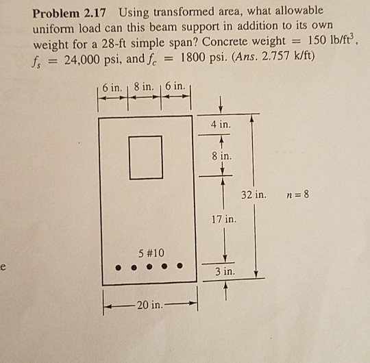 Problem 2.17 Using transformed area, what allowable uniform load can this beam support in addition to its own weight for a 28