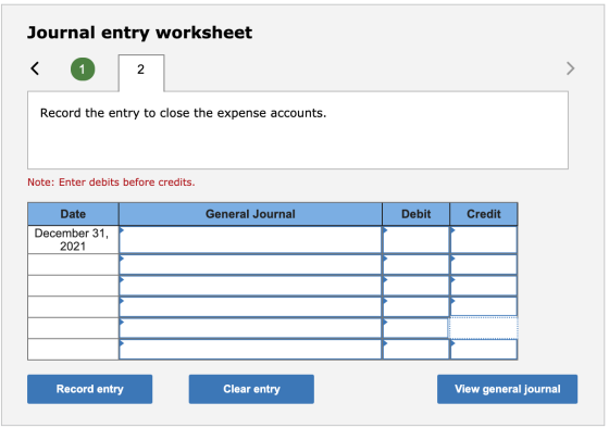 Journal entry worksheet < 1 2 Record the entry to close the expense accounts. Note: Enter debits before credits. General Jour