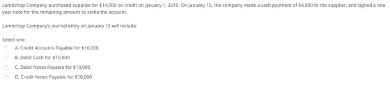 Lambchop Company purchased supplies for $14,000 on credit on January 1, 2019. On January 15, the company made a cash payment