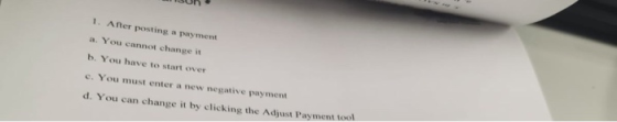 DUR 1. After posting a payment a. You cannot change it b. You have to start over c. You must enter a new negative payment d.