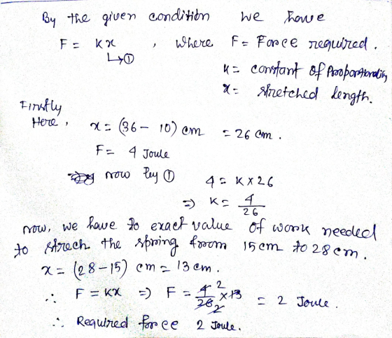 By the given condition we hone Where FO KR 10 F= Force required. = constant of proportiording X Stretched length. Firstly Her