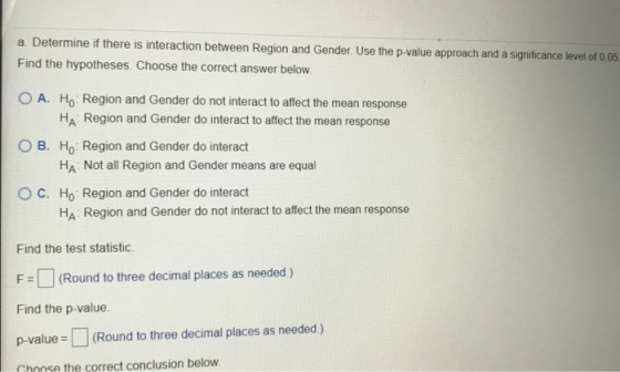 a. Determine if there is interaction between Region and Gender. Use the p-value approach and a significance level of 0.05 Fin