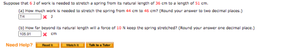 714 Suppose that 6 ) of work is needed to stretch a spring from its natural length of 36 cm to a length of 51 cm. (a) How muc
