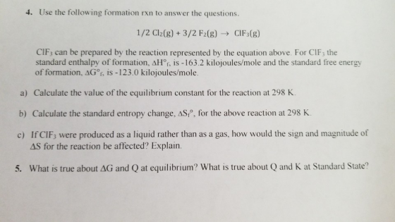 4. Use the following formation rxn to answer the questions 1/2 Cl2(g) 3/2 F2(g)CIF3(g) CIF3 can be prepared by the reaction r