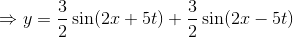 \Rightarrow y=\frac{3}{2}\sin (2x+5t)+\frac{3}{2}\sin (2x-5t)