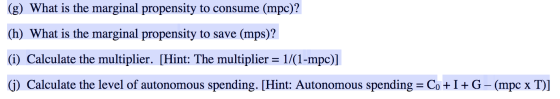 (g) What is the marginal propensity to consume (mpc)? (h) What is the marginal propensity to save (mps)? (i) Calculate the mu