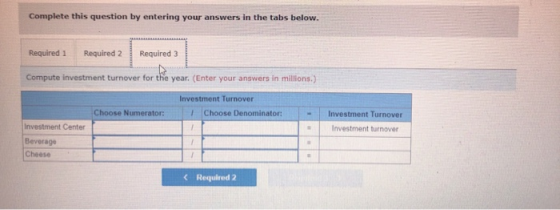 Complete this question by entering your answers in the tabs below. Required 1 Required 2 Required 3 Compute investment turnov