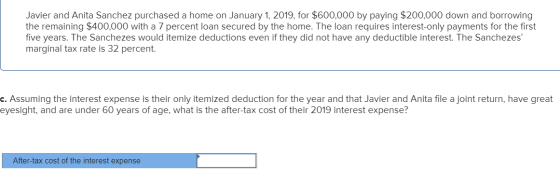 Javier and Anita Sanchez purchased a home on January 1, 2019, for $600,000 by paying $200,000 down and borrowing the remainin