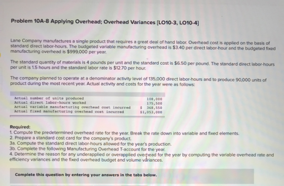 Problem 10A-8 Applying Overhead; Overhead Variances (LO10-3, LO10-4] Lane Company manufactures a single product that requires