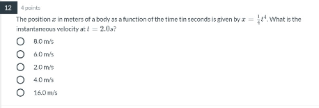12 points The position as in meters of a body as a function of the time tin seconds is given by a = 1x4. What is the instanta