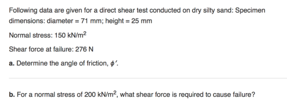 Following data are given for a direct shear test conducted on dry sility sand: Specimen dimensions: diameter 71 mm; height 25