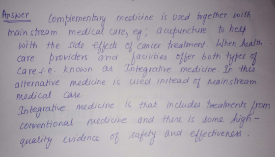 Ansper lomblementary meaine ic vred together poith can naih ctreom medical care, en: a cupunchure to helf oith the side elech of canter trealment When hualth care providers and haointies ofter both types care e. knouon as Integrahve medicune In this alternative medicine is usealinsed Mainstream medical care Integrative mediune i that Includes realments from conventional medione and there s dome quality evidince and elfechivenos