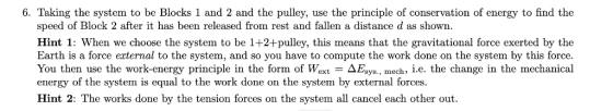 6. Taking the system to be Blocks 1 and 2 and the pulley, use the principle of conservation of energy to find the speed of Bl
