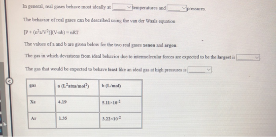 In general, real gases behave most ideally at temperatures and pressures. The behavior of real gases can be described using t