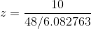 z=\frac{10 }{ 48 /6.082763 }