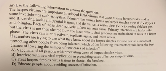 36) Use the following information to answer the question. The herpes viruses are important enveloped DNA viruses that cause d