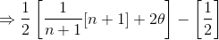 \Rightarrow \frac{1}{2}\left [ \frac{1}{n+1} [n+1] + 2\theta \right ] - \left [ \frac{1}{2} \right ]