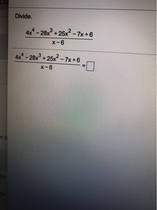 che Divide. 4x - 28x2 + 25x2 - 7x+6 X-6 4x4 - 28x3 + 25x² - 7x+6 X-6 nb ter