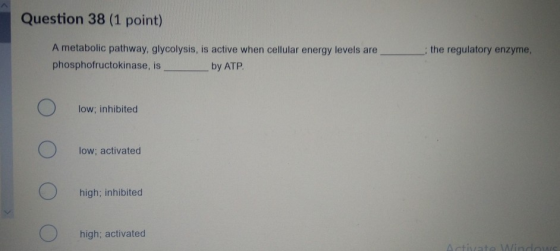 Question 38 (1 point) the regulatory enzyme, A metabolic pathway, glycolysis, is active when cellular energy levels are phosp
