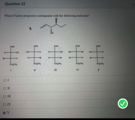 Question 12 Which Fischer projection corresponds with the following molecule? Br OH CHO CHO CHO CHO CHO H ОН HO -H HO- Br HO