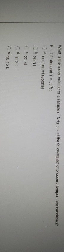 What is the molar volume of a sample of NH3 gas at the following set of pressure-temperature conditions? P = 1.2 atm and T =