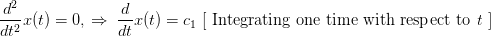 \frac{d^2}{dt^2}x(t)=0,\:\Rightarrow\:\frac{d}{dt}x(t)=c_1\text{ [ Integrating one time with respect to \textit{t} ]}