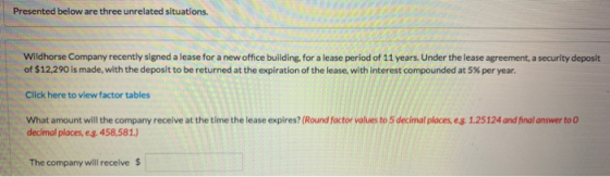 Presented below are three unrelated situations. Wildhorse Company recently signed a lease for a new office building, for a le