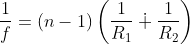 \frac{1}{f}=\left ( n-1 \right )\left ( \frac{1}{R_{1}}\dotplus \frac{1}{R_{2}} \right )