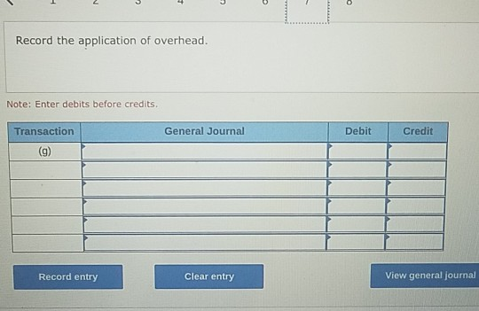 Record the application of overhead. Note: Enter debits before credits. Transaction General Journal Debit Credit (g) View gene