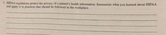1. HIPAA regulations protect the privacy of a patients health information. Summarize what you learned about HIPAA and apply it to practices that should be followed in the workplace.