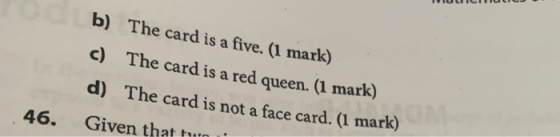 b) The card is a five. (1 mark) c) The card is a red queen. (1 mark) d) The card is not a face card. (1 mark) Given that tumi