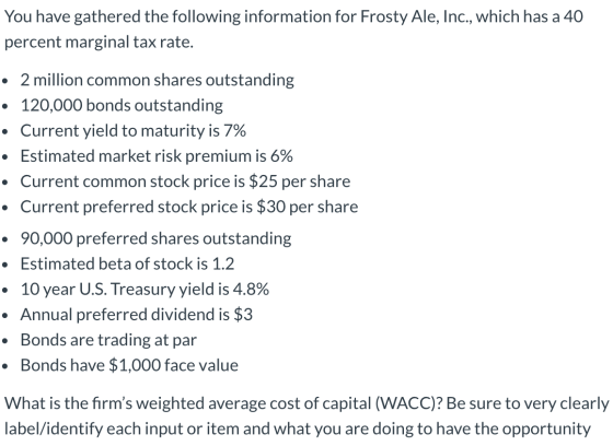 You have gathered the following information for Frosty Ale, Inc., which has a 40 percent marginal tax rate. • 2 million commo